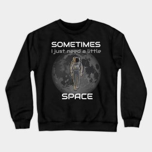 Sometimes I Just Need A Little Space Crewneck Sweatshirt